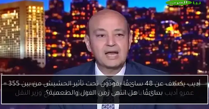 أديب يكشف عن 48 سائقًا يقودون تحت تأثير الحشيش من بين 355 سائقًا.. هل انتهى زمن الفول والطعمية؟
