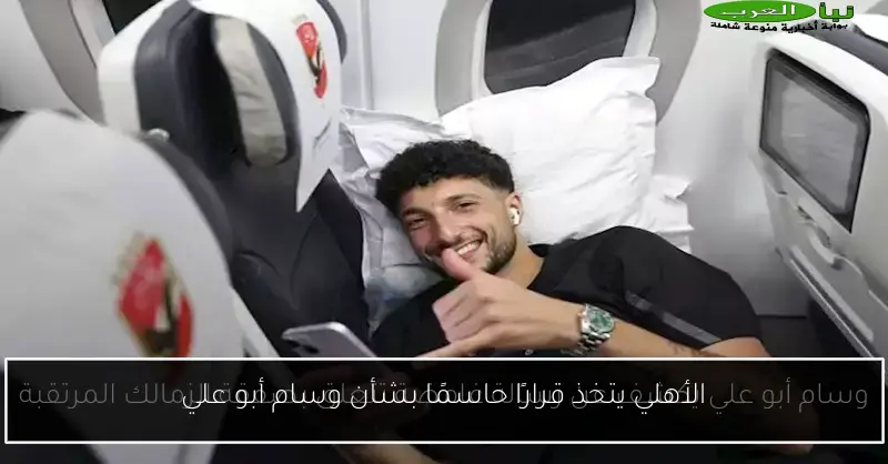 الأهلي يتخذ قرارًا حاسمًا بشأن وسام أبو علي