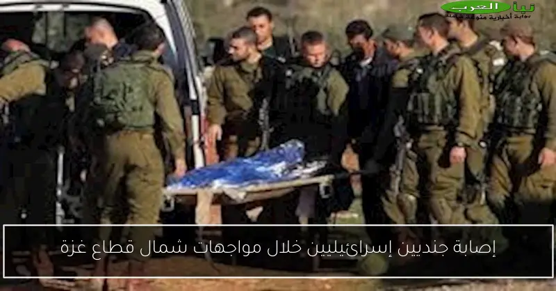 إصابة جنديين إسرائيليين خلال مواجهات شمال قطاع غزة
