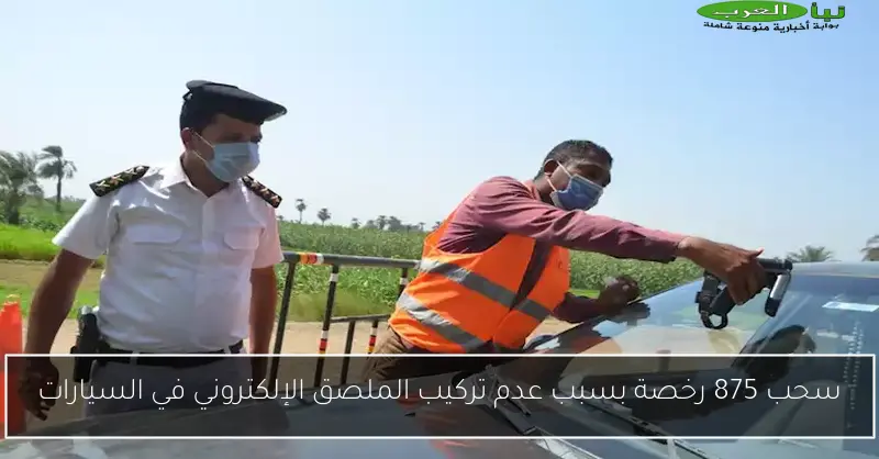 سحب 875 رخصة بسبب عدم تركيب الملصق الإلكتروني في السيارات