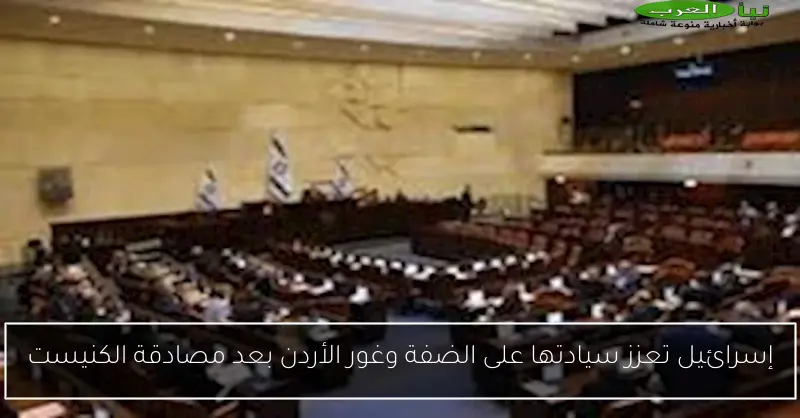 إسرائيل تعزز سيادتها على الضفة وغور الأردن بعد مصادقة الكنيست