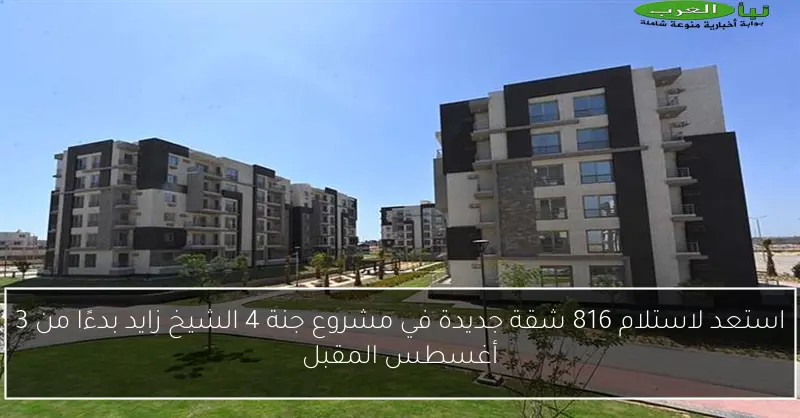 استعد لاستلام 816 شقة جديدة في مشروع جنة 4 الشيخ زايد بدءًا من 3 أغسطس المقبل