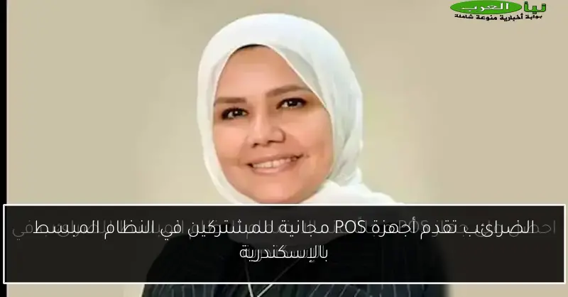 الضرائب تقدم أجهزة POS مجانية للمشتركين في النظام المبسط بالإسكندرية