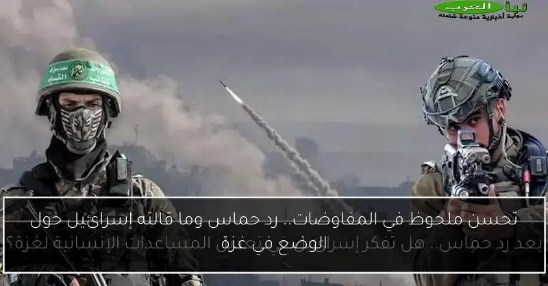 تحسن ملحوظ في المفاوضات.. رد حماس وما قالته إسرائيل حول الوضع في غزة