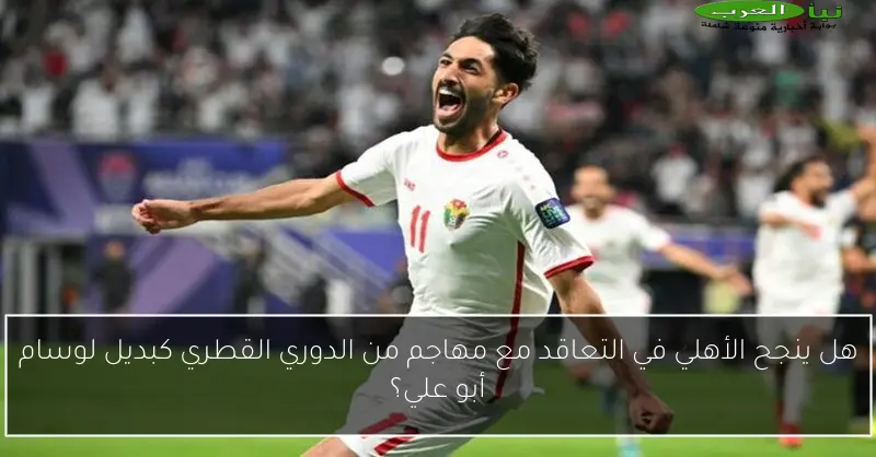 هل ينجح الأهلي في التعاقد مع مهاجم من الدوري القطري كبديل لوسام أبو علي؟