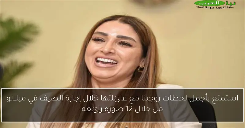 استمتع بأجمل لحظات روجينا مع عائلتها خلال إجازة الصيف في ميلانو من خلال 12 صورة رائعة