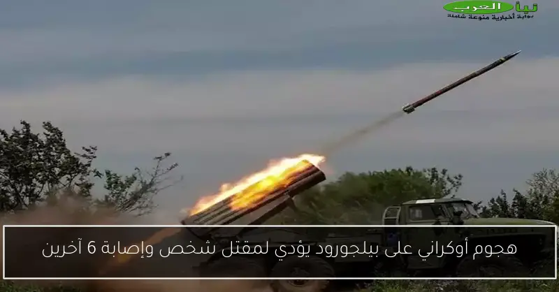 هجوم أوكراني على بيلجورود يؤدي لمقتل شخص وإصابة 6 آخرين