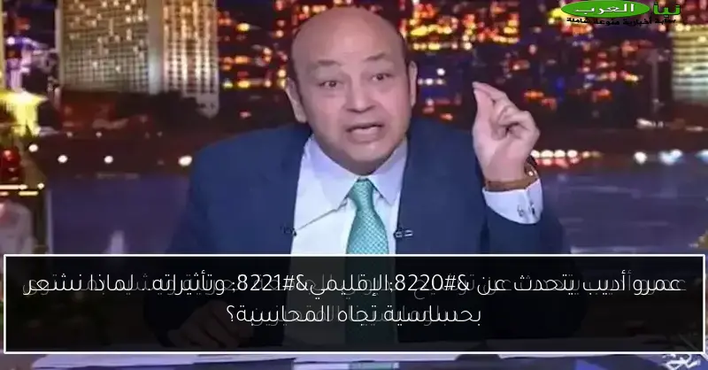 عمرو أديب يتحدث عن “الإقليمي” وتأثيراته.. لماذا نشعر بحساسية تجاه المحاسبة؟