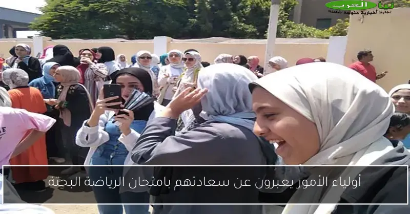 أولياء الأمور يعبرون عن سعادتهم بامتحان الرياضة البحتة