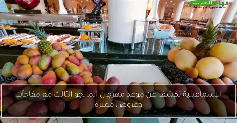 الإسماعيلية تكشف عن موعد مهرجان المانجو الثالث مع مفاجآت وعروض مميزة