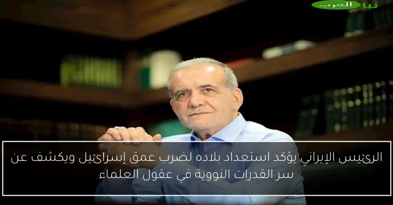 الرئيس الإيراني يؤكد استعداد بلاده لضرب عمق إسرائيل ويكشف عن سر القدرات النووية في عقول العلماء