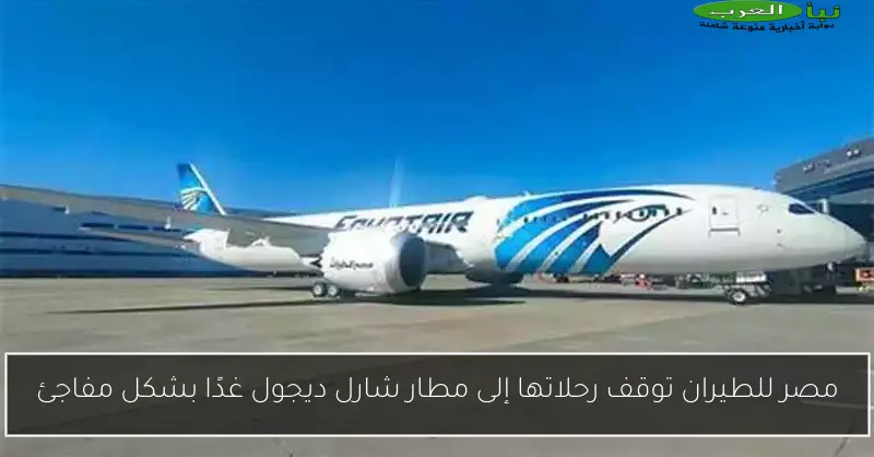 مصر للطيران توقف رحلاتها إلى مطار شارل ديجول غدًا بشكل مفاجئ