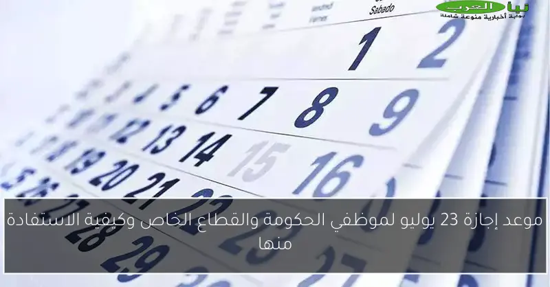 موعد إجازة 23 يوليو لموظفي الحكومة والقطاع الخاص وكيفية الاستفادة منها