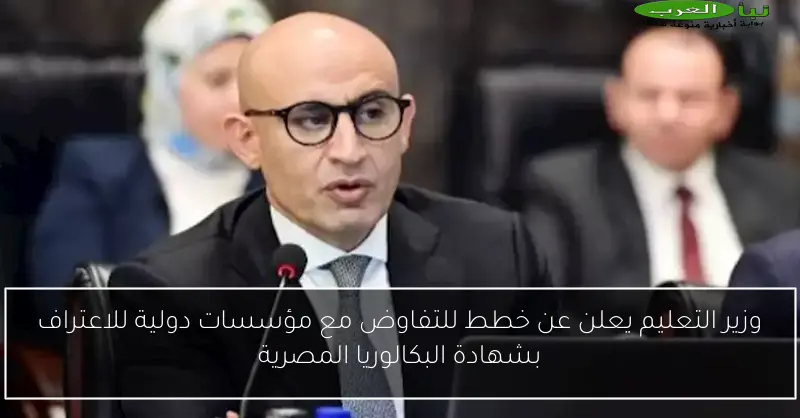 وزير التعليم يعلن عن خطط للتفاوض مع مؤسسات دولية للاعتراف بشهادة البكالوريا المصرية
