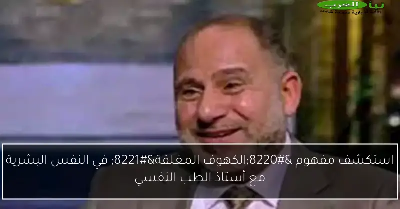 استكشف مفهوم “الكهوف المغلقة” في النفس البشرية مع أستاذ الطب النفسي