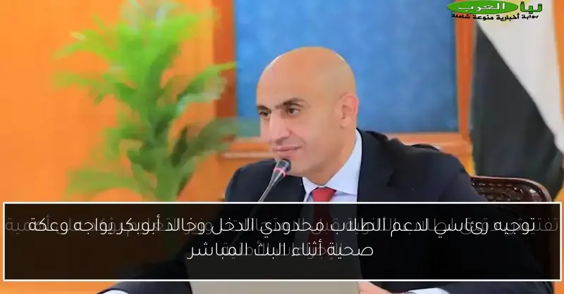توجيه رئاسي لدعم الطلاب محدودي الدخل وخالد أبوبكر يواجه وعكة صحية أثناء البث المباشر