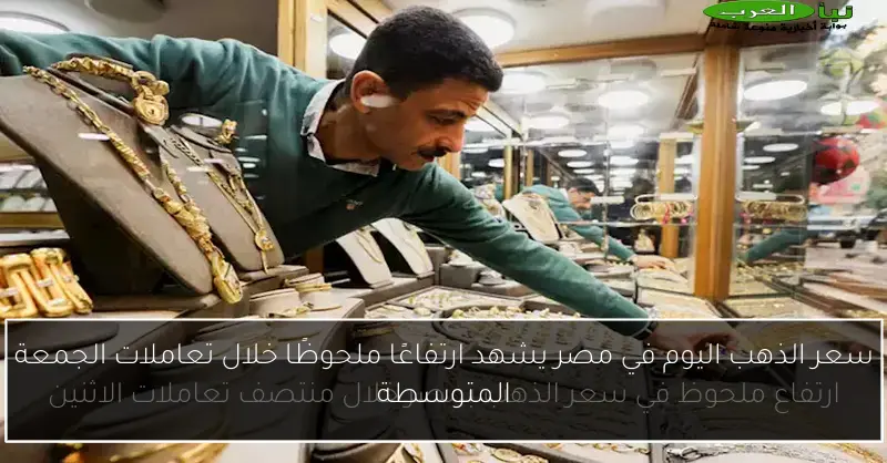 سعر الذهب اليوم في مصر يشهد ارتفاعًا ملحوظًا خلال تعاملات الجمعة المتوسطة