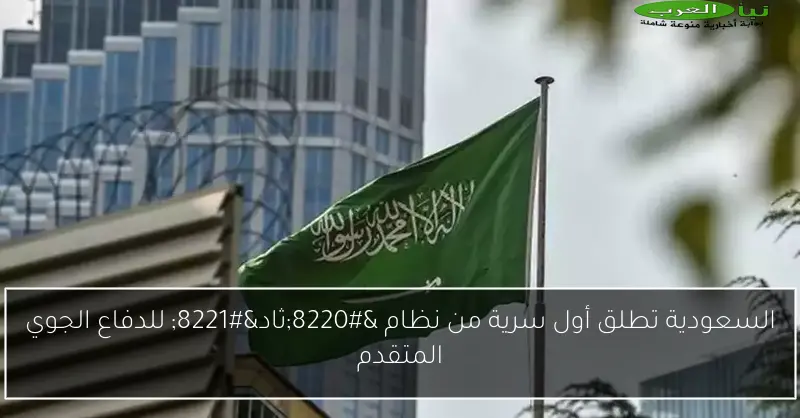 السعودية تطلق أول سرية من نظام “ثاد” للدفاع الجوي المتقدم