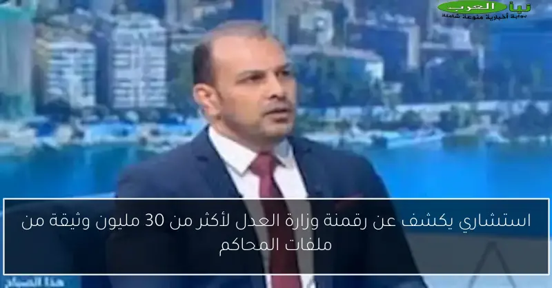 استشاري يكشف عن رقمنة وزارة العدل لأكثر من 30 مليون وثيقة من ملفات المحاكم