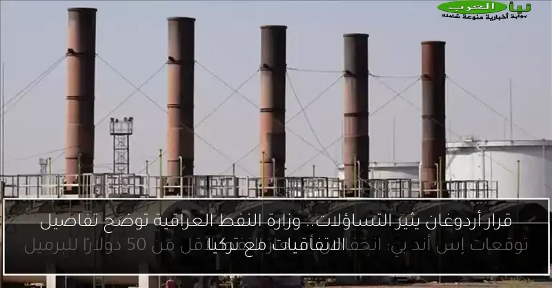 قرار أردوغان يثير التساؤلات.. وزارة النفط العراقية توضح تفاصيل الاتفاقيات مع تركيا