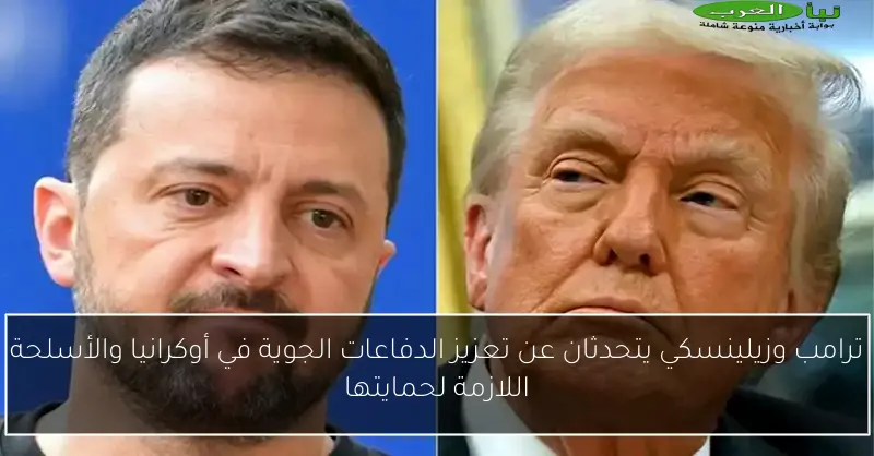 ترامب وزيلينسكي يتحدثان عن تعزيز الدفاعات الجوية في أوكرانيا والأسلحة اللازمة لحمايتها