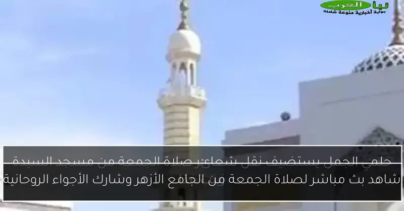 شاهد بث مباشر لصلاة الجمعة من الجامع الأزهر وشارك الأجواء الروحانية