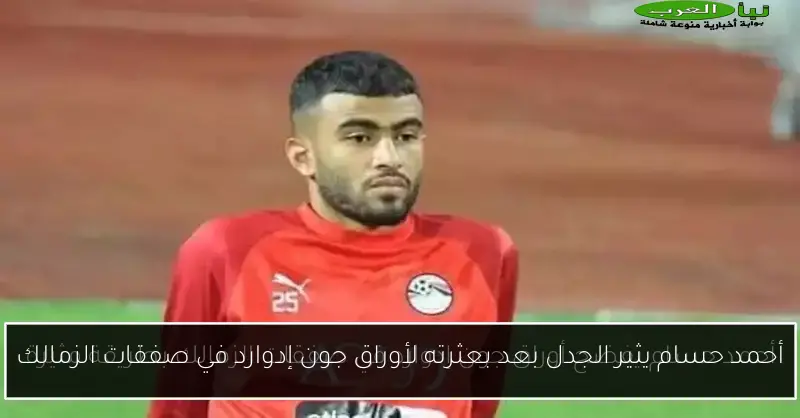 أحمد حسام يثير الجدل بعد بعثرته لأوراق جون إدوارد في صفقات الزمالك