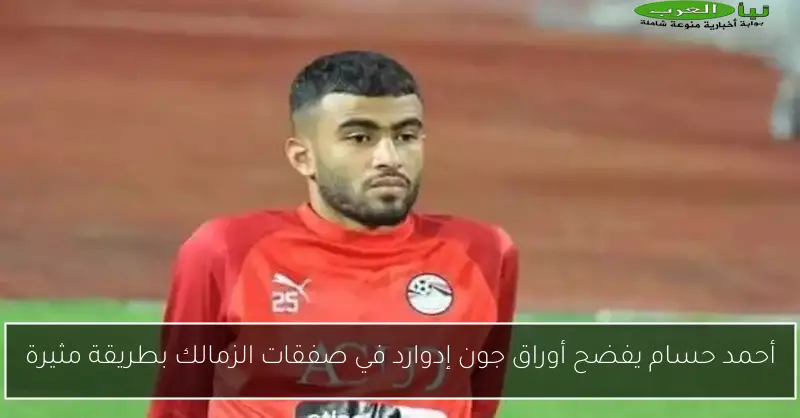 أحمد حسام يفضح أوراق جون إدوارد في صفقات الزمالك بطريقة مثيرة