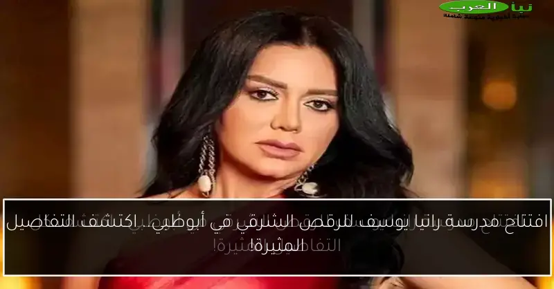 افتتاح مدرسة رانيا يوسف للرقص الشرقي في أبوظبي.. اكتشف التفاصيل المثيرة!