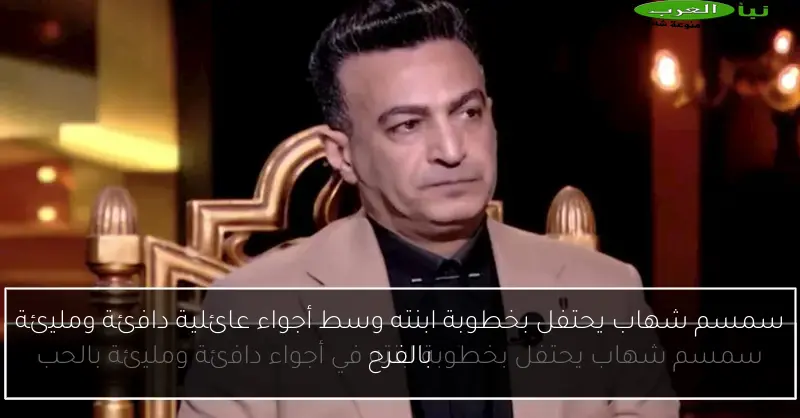 سمسم شهاب يحتفل بخطوبة ابنته وسط أجواء عائلية دافئة ومليئة بالفرح