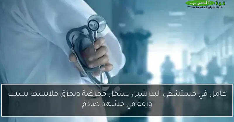 عامل في مستشفى البدرشين يسحل ممرضة ويمزق ملابسها بسبب ورقة في مشهد صادم