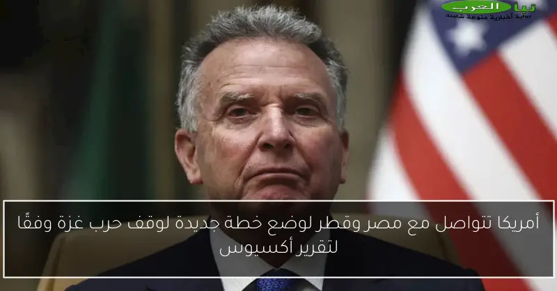 أمريكا تتواصل مع مصر وقطر لوضع خطة جديدة لوقف حرب غزة وفقًا لتقرير أكسيوس