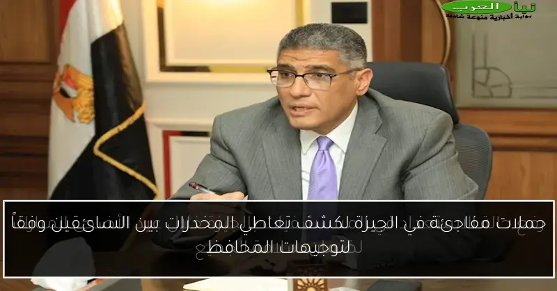 حملات مفاجئة في الجيزة لكشف تعاطي المخدرات بين السائقين وفقاً لتوجيهات المحافظ