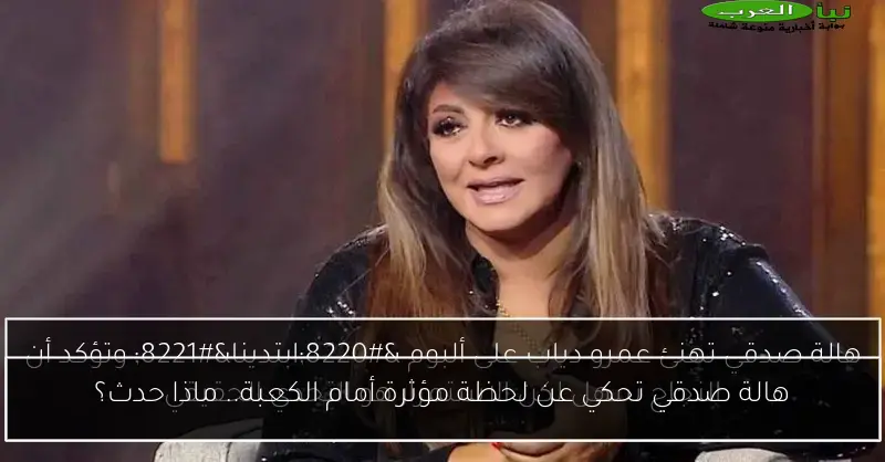 هالة صدقي تحكي عن لحظة مؤثرة أمام الكعبة.. ماذا حدث؟