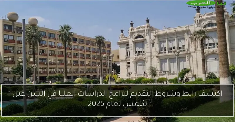 اكتشف رابط وشروط التقديم لبرامج الدراسات العليا في ألسن عين شمس لعام 2025