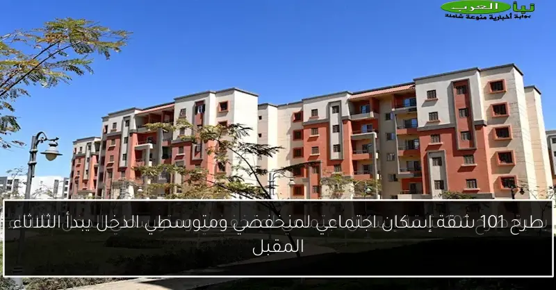 طرح 101 شقة إسكان اجتماعي لمنخفضي ومتوسطي الدخل يبدأ الثلاثاء المقبل