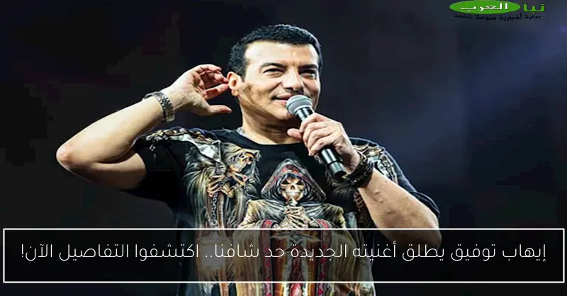 إيهاب توفيق يطلق أغنيته الجديدة حد شافنا.. اكتشفوا التفاصيل الآن!