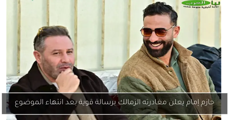 حازم إمام يعلن مغادرته الزمالك برسالة قوية بعد انتهاء الموضوع