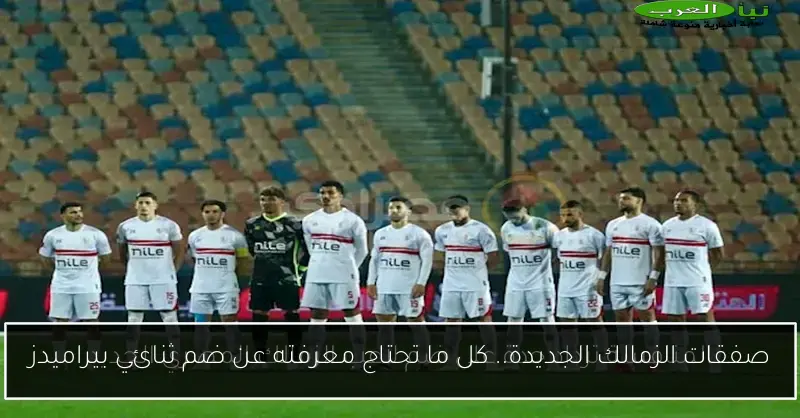 صفقات الزمالك الجديدة.. كل ما تحتاج معرفته عن ضم ثنائي بيراميدز
