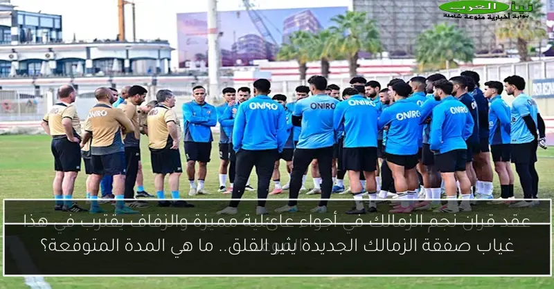 غياب صفقة الزمالك الجديدة يثير القلق.. ما هي المدة المتوقعة؟