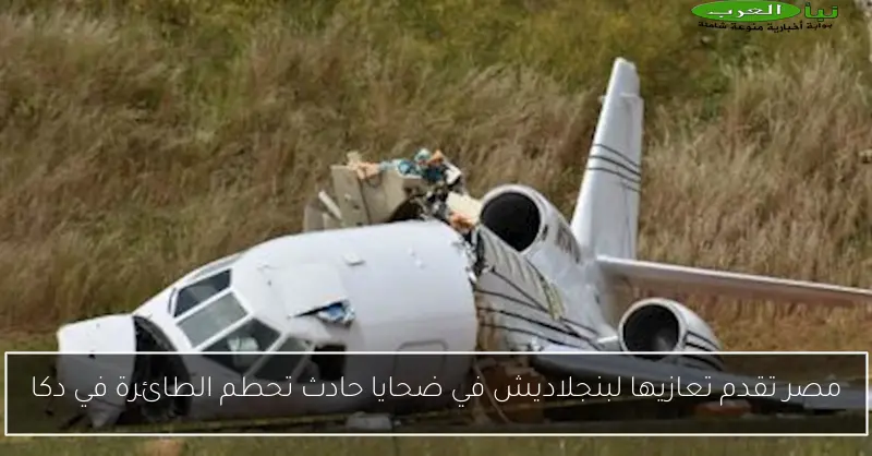 مصر تقدم تعازيها لبنجلاديش في ضحايا حادث تحطم الطائرة في دكا
