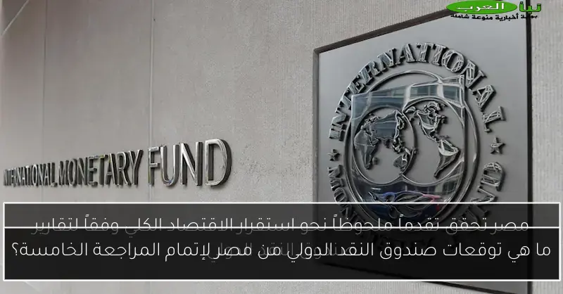 ما هي توقعات صندوق النقد الدولي من مصر لإتمام المراجعة الخامسة؟