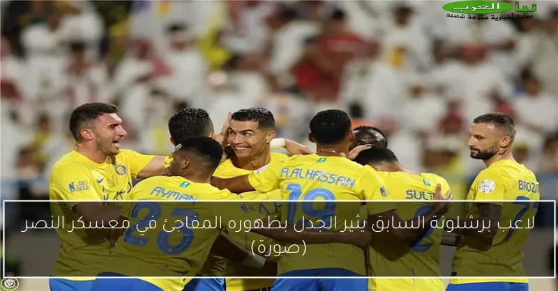 لاعب برشلونة السابق يثير الجدل بظهوره المفاجئ في معسكر النصر (صورة)