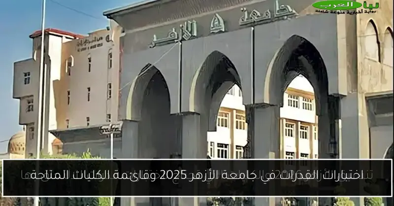 اختبارات القدرات في جامعة الأزهر 2025 وقائمة الكليات المتاحة