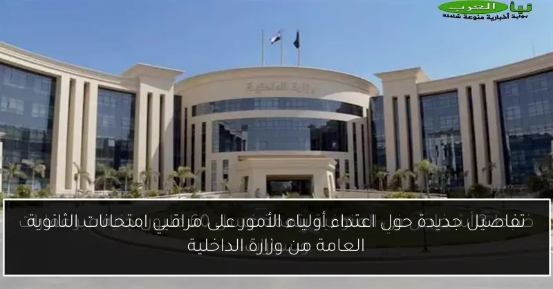 تفاصيل جديدة حول اعتداء أولياء الأمور على مراقبي امتحانات الثانوية العامة من وزارة الداخلية