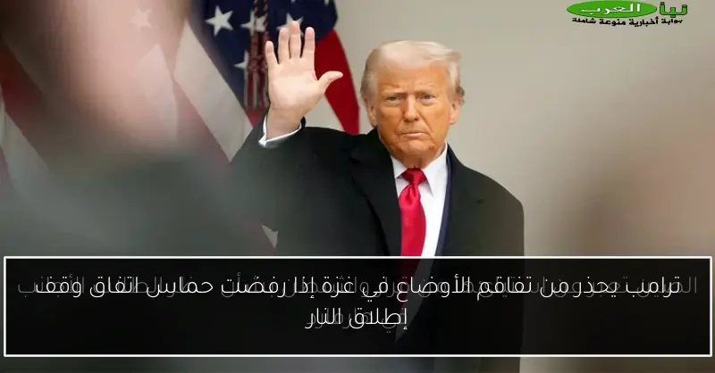 ترامب يحذر من تفاقم الأوضاع في غزة إذا رفضت حماس اتفاق وقف إطلاق النار