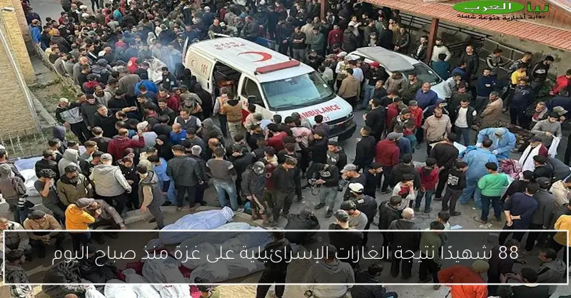 88 شهيدًا نتيجة الغارات الإسرائيلية على غزة منذ صباح اليوم