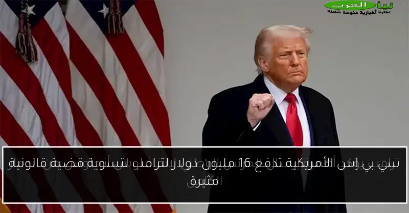 سي بي إس الأمريكية تدفع 16 مليون دولار لترامب لتسوية قضية قانونية مثيرة