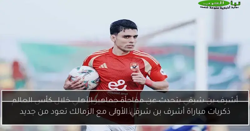 ذكريات مباراة أشرف بن شرقي الأولى مع الزمالك تعود من جديد