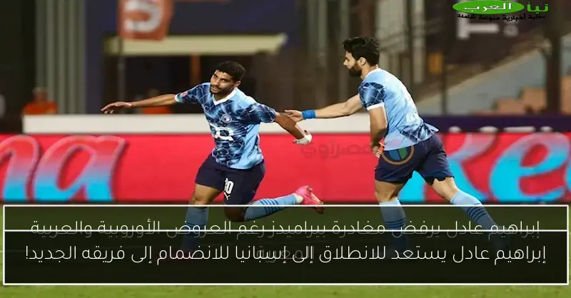 إبراهيم عادل يستعد للانطلاق إلى إسبانيا للانضمام إلى فريقه الجديد!